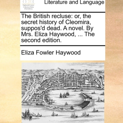 The British recluse or the secret history of Cleomira supposd dead A novel By Mrs Eliza Haywood  The second edition