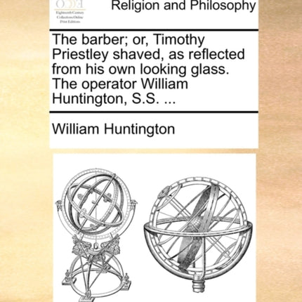 The barber or Timothy Priestley shaved as reflected from his own looking glass The operator William Huntington SS