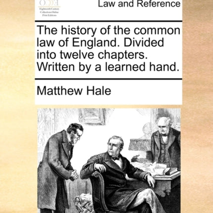 The history of the common law of England Divided into twelve chapters Written by a learned hand