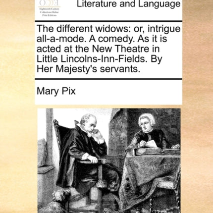 The different widows or intrigue allamode A comedy As it is acted at the New Theatre in Little LincolnsInnFields By Her Majestys servants