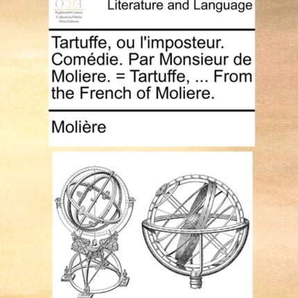 Tartuffe ou limposteur Comdie Par Monsieur de Moliere  Tartuffe  From the French of Moliere