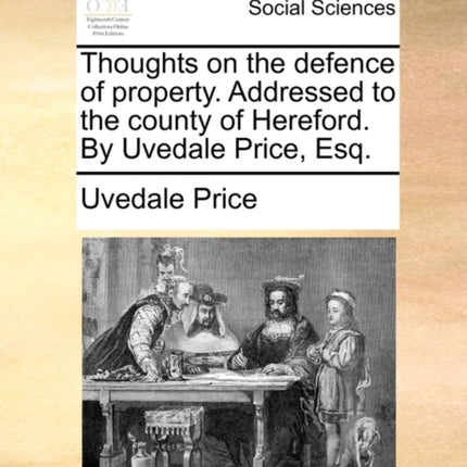 Thoughts on the defence of property Addressed to the county of Hereford By Uvedale Price Esq