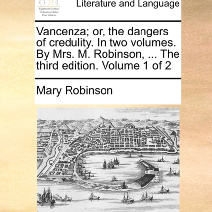 Vancenza or the dangers of credulity In two volumes By Mrs M Robinson  The third edition Volume 1 of 2