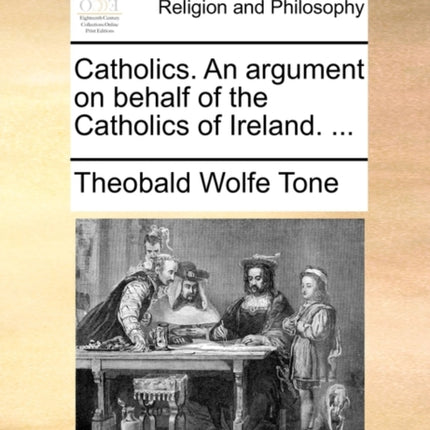 Catholics An argument on behalf of the Catholics of Ireland