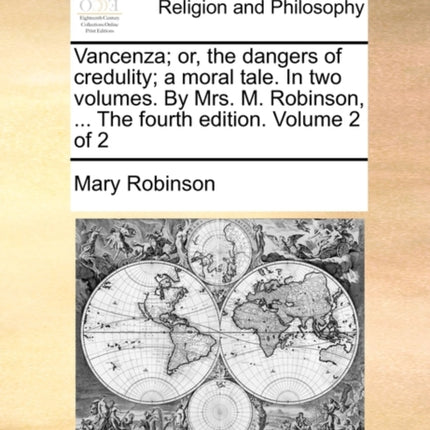 Vancenza or the dangers of credulity a moral tale In two volumes By Mrs M Robinson  The fourth edition Volume 2 of 2