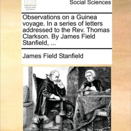 Observations on a Guinea voyage In a series of letters addressed to the Rev Thomas Clarkson By James Field Stanfield