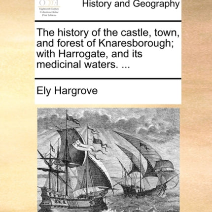 The history of the castle town and forest of Knaresborough with Harrogate and its medicinal waters