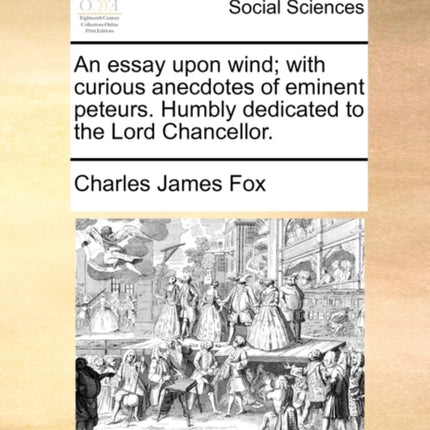 An essay upon wind with curious anecdotes of eminent peteurs Humbly dedicated to the Lord Chancellor