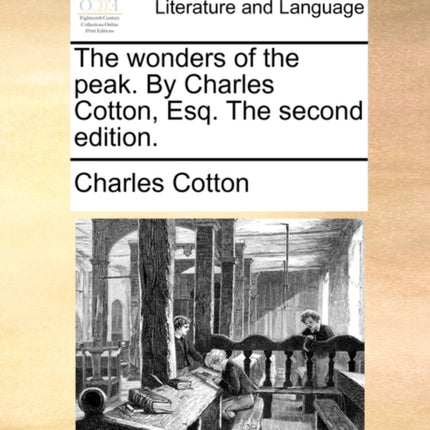 The wonders of the peak By Charles Cotton Esq The second edition