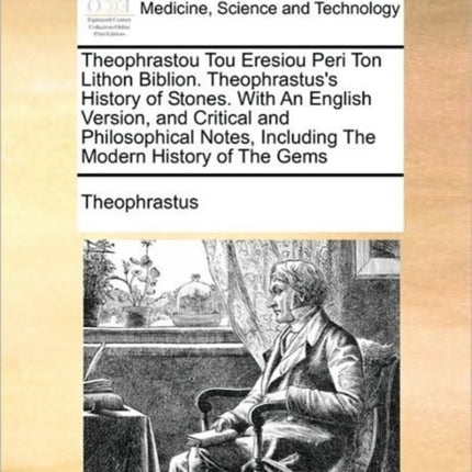 Theophrastou Tou Eresiou Peri Ton Lithon Biblion Theophrastuss History of Stones With An English Version and Critical and Philosophical Notes Including The Modern History of The Gems