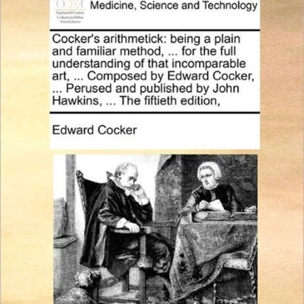 Cockers arithmetick being a plain and familiar method  for the full understanding of that incomparable art  Composed by Edward Cocker   by John Hawkins  The fiftieth edition