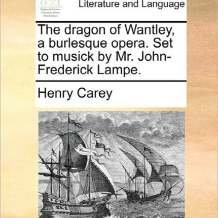 The dragon of Wantley a burlesque opera Set to musick by Mr JohnFrederick Lampe