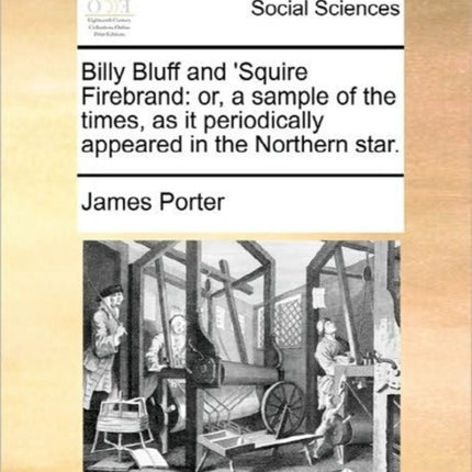 Billy Bluff and Squire Firebrand or a sample of the times as it periodically appeared in the Northern star