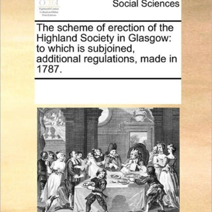 The scheme of erection of the Highland Society in Glasgow to which is subjoined additional regulations made in 1787