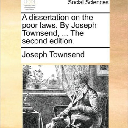 A dissertation on the poor laws By Joseph Townsend  The second edition