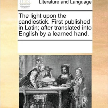 The light upon the candlestick First published in Latin after translated into English by a learned hand