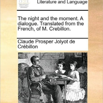 The night and the moment A dialogue Translated from the French of M Crebillon
