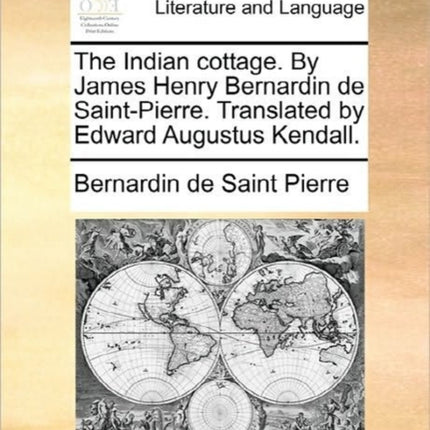 The Indian cottage By James Henry Bernardin de SaintPierre Translated by Edward Augustus Kendall