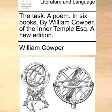 The Task. a Poem. in Six Books. by William Cowper of the Inner Temple Esq. a New Edition.