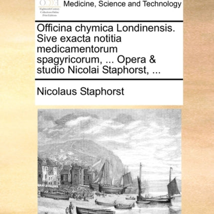 Officina chymica Londinensis Sive exacta notitia medicamentorum spagyricorum  Opera  studio Nicolai Staphorst