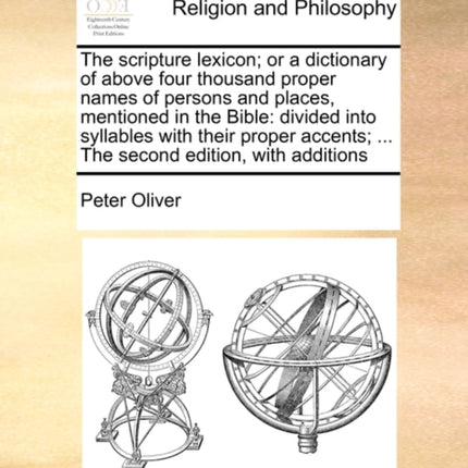 The scripture lexicon or a dictionary of above four thousand proper names of persons and places mentioned in the Bible divided into syllables with   The second edition with additions