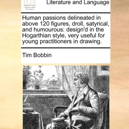 Human passions delineated in above 120 figures droll satyrical and humourous designd in the Hogarthian style very useful for young practitioners in drawing
