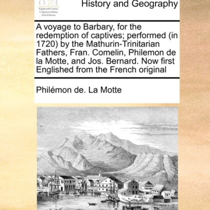 A voyage to Barbary for the redemption of captives performed in 1720 by the MathurinTrinitarian Fathers Fran Comelin Philemon de la Motte and  Now first Englished from the French original
