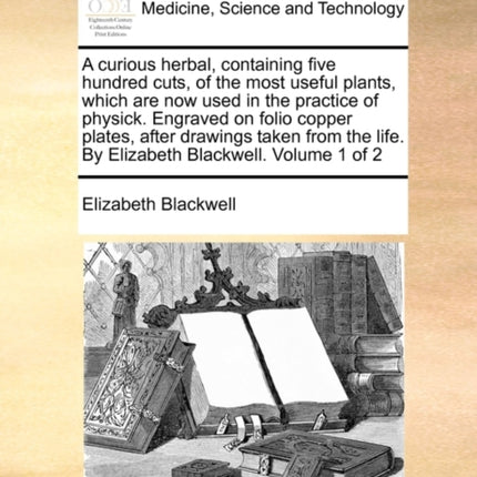 A curious herbal containing five hundred cuts of the most useful plants which are now used in the practice of physick Engraved on folio copper  life By Elizabeth Blackwell Volume 1 of 2