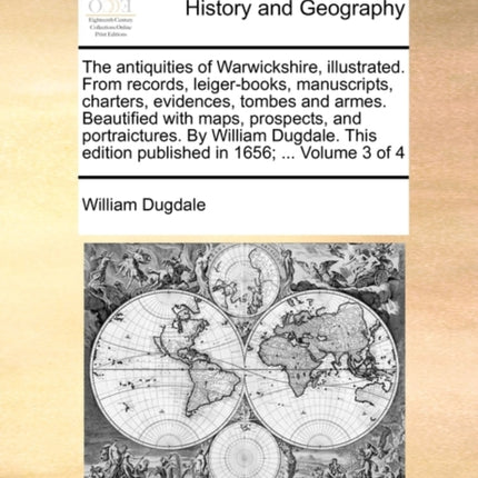 The antiquities of Warwickshire illustrated From records leigerbooks manuscripts charters evidences tombes and armes Beautified with maps  edition published in 1656  Volume 3 of 4
