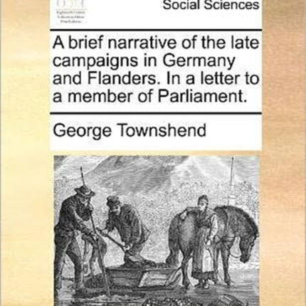 A brief narrative of the late campaigns in Germany and Flanders In a letter to a member of Parliament