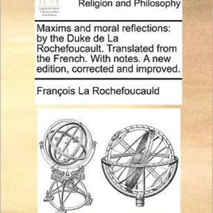Maxims and moral reflections by the Duke de La Rochefoucault Translated from the French With notes A new edition corrected and improved