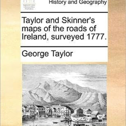 Taylor and Skinners maps of the roads of Ireland surveyed 1777