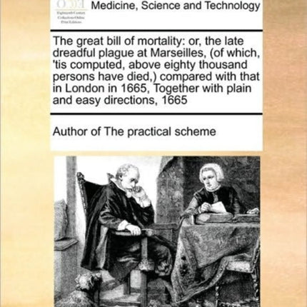 The great bill of mortality or the late dreadful plague at Marseilles of which tis computed above eighty thousand persons have died compared  Together with plain and easy directions 1665