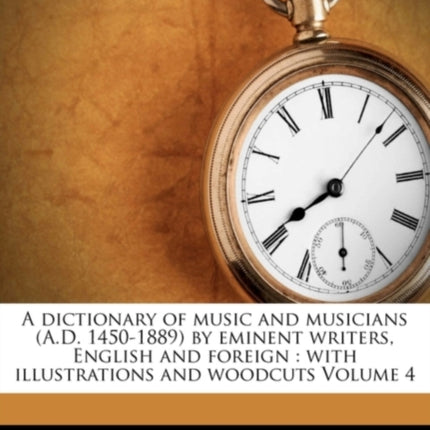 A Dictionary of Music and Musicians A.D. 14501889 by Eminent Writers English and Foreign