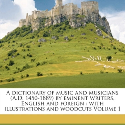 A dictionary of music and musicians A.D. 14501889 by eminent writers English and foreign