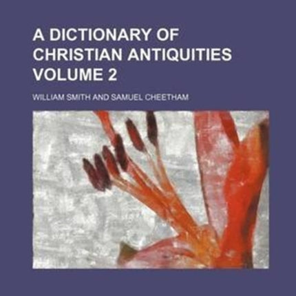 A Dictionary of Christian Antiquities Volume 2