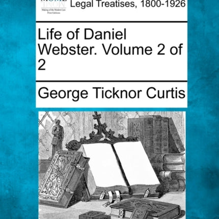 Life of Daniel Webster Volume 2 of 2