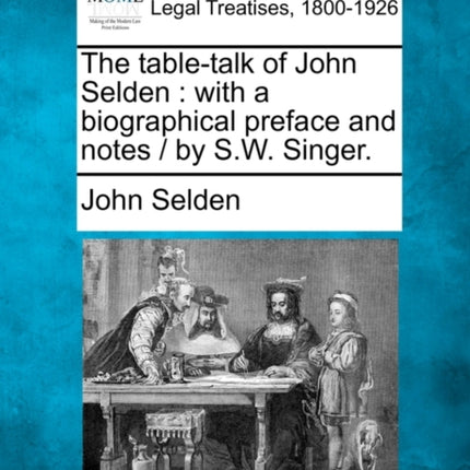 The tabletalk of John Selden with a biographical preface and notes  by SW Singer