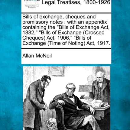 Bills of exchange cheques and promissory notes with an appendix containing the Bills of Exchange Act 1882 Bills of Exchange Crossed Cheques  of Exchange Time of Noting Act 1917