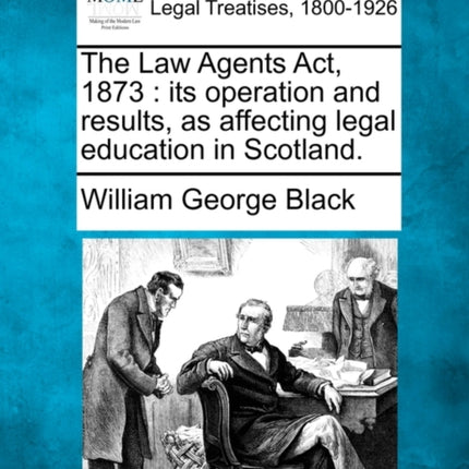 The Law Agents Act 1873 its operation and results as affecting legal education in Scotland