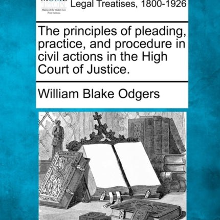 The principles of pleading practice and procedure in civil actions in the High Court of Justice