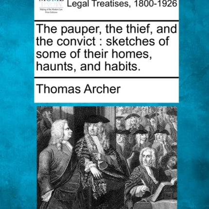 The pauper the thief and the convict sketches of some of their homes haunts and habits