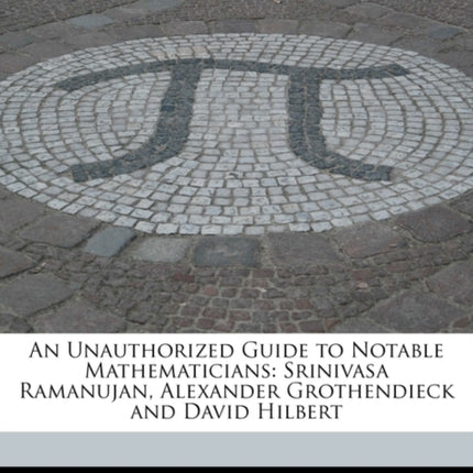 An Unauthorized Guide to Notable Mathematicians