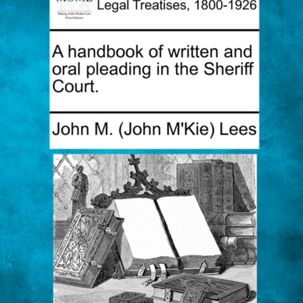 A handbook of written and oral pleading in the Sheriff Court