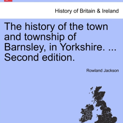 The history of the town and township of Barnsley in Yorkshire  Second edition