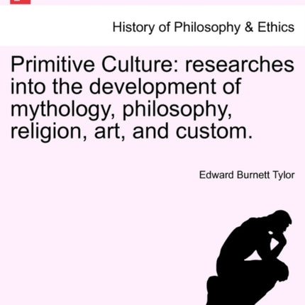 Primitive Culture researches into the development of mythology philosophy religion art and custom Vol I Third Edition Revised