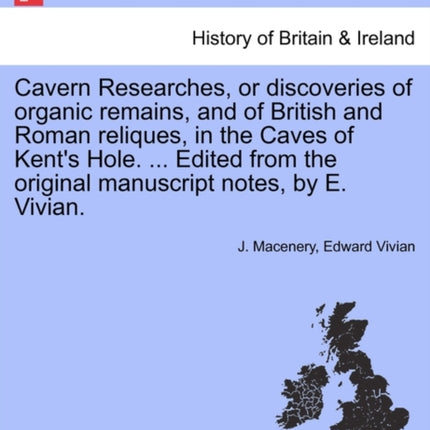 Cavern Researches or discoveries of organic remains and of British and Roman reliques in the Caves of Kents Hole  Edited from the original manuscript notes by E Vivian