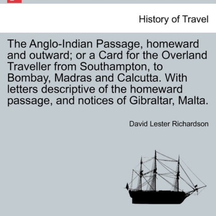The AngloIndian Passage Homeward and Outward Or a Card for the Overland Traveller from Southampton to Bombay Madras and Calcutta with Letters de