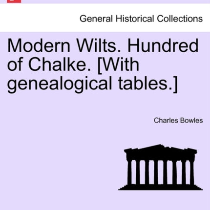 Modern Wilts Hundred of Chalke With genealogical tables