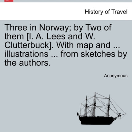 Three in Norway by Two of them I A Lees and W Clutterbuck With map and  illustrations  from sketches by the authors Third edition